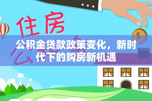 竹北公积金贷款政策变化，新时代下的购房新机遇