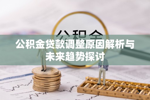 竹北公积金贷款调整原因解析与未来趋势探讨