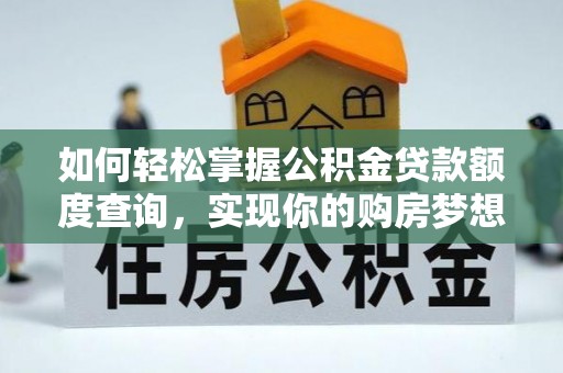 竹北如何轻松掌握公积金贷款额度查询，实现你的购房梦想