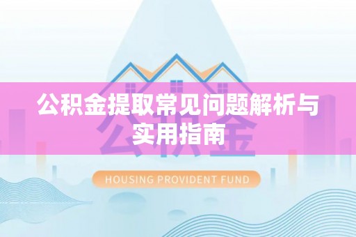 竹北公积金提取常见问题解析与实用指南