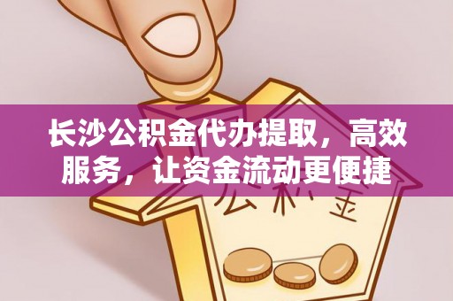 竹北长沙公积金代办提取，高效服务，让资金流动更便捷