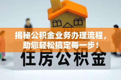 竹北揭秘公积金业务办理流程，助您轻松搞定每一步！