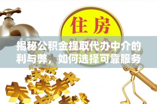 竹北揭秘公积金提取代办中介的利与弊，如何选择可靠服务？