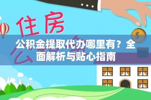 竹北公积金提取代办哪里有？全面解析与贴心指南