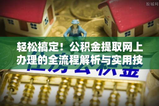 竹北轻松搞定！公积金提取网上办理的全流程解析与实用技巧