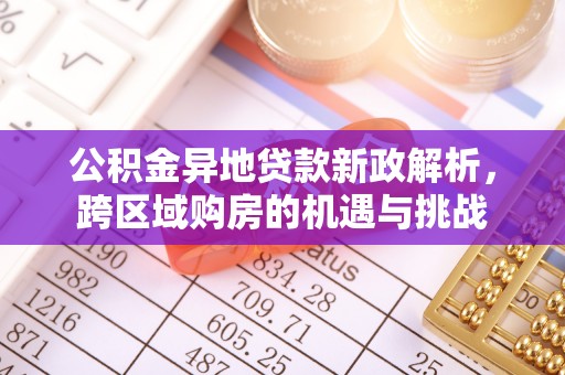 竹北公积金异地贷款新政解析，跨区域购房的机遇与挑战