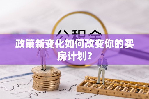 竹北政策新变化如何改变你的买房计划？