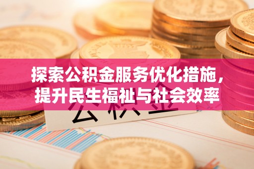 竹北探索公积金服务优化措施，提升民生福祉与社会效率