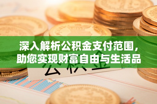 竹北深入解析公积金支付范围，助您实现财富自由与生活品质提升