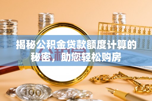竹北揭秘公积金贷款额度计算的秘密，助您轻松购房