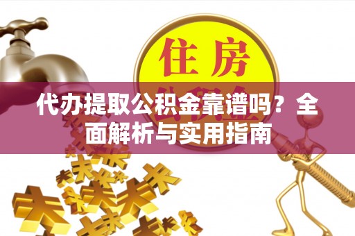 竹北代办提取公积金靠谱吗？全面解析与实用指南