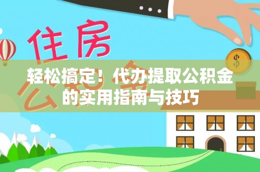 竹北轻松搞定！代办提取公积金的实用指南与技巧