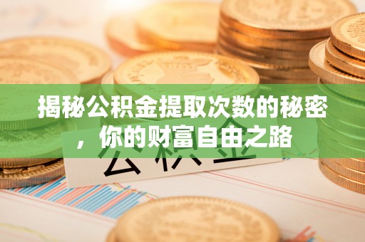 竹北揭秘公积金提取次数的秘密，你的财富自由之路