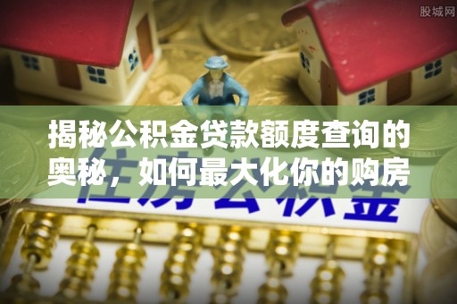 竹北揭秘公积金贷款额度查询的奥秘，如何最大化你的购房资金