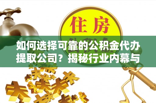 竹北如何选择可靠的公积金代办提取公司？揭秘行业内幕与服务指南