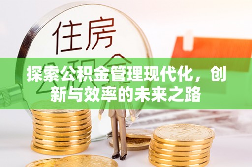 竹北探索公积金管理现代化，创新与效率的未来之路
