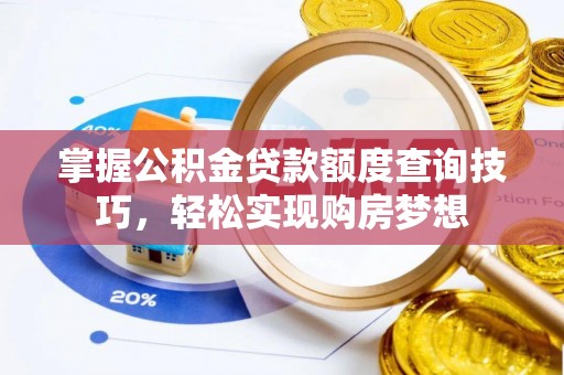 竹北掌握公积金贷款额度查询技巧，轻松实现购房梦想