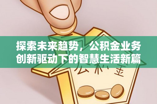 竹北探索未来趋势，公积金业务创新驱动下的智慧生活新篇章