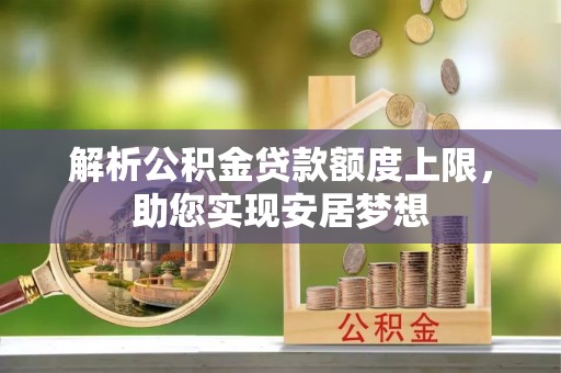 竹北解析公积金贷款额度上限，助您实现安居梦想