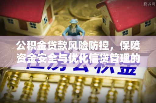 竹北公积金贷款风险防控，保障资金安全与优化信贷管理的关键策略