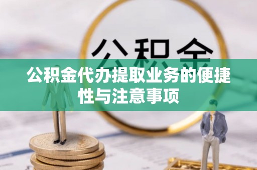 竹北公积金代办提取业务的便捷性与注意事项