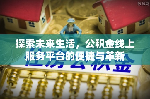竹北探索未来生活，公积金线上服务平台的便捷与革新