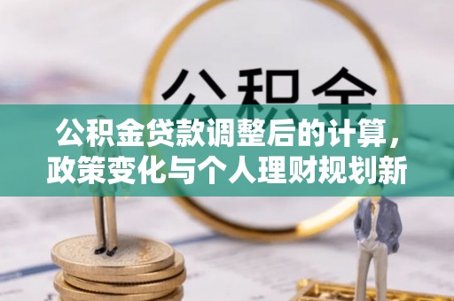 竹北公积金贷款调整后的计算，政策变化与个人理财规划新方向