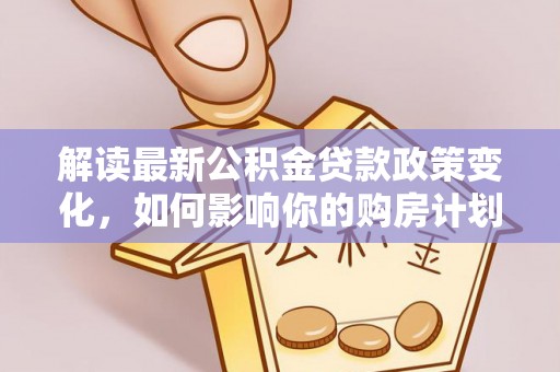 竹北解读最新公积金贷款政策变化，如何影响你的购房计划？