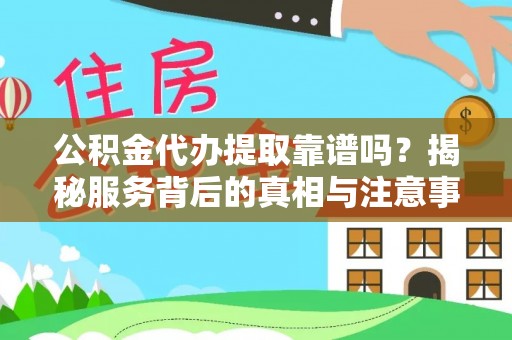 竹北公积金代办提取靠谱吗？揭秘服务背后的真相与注意事项