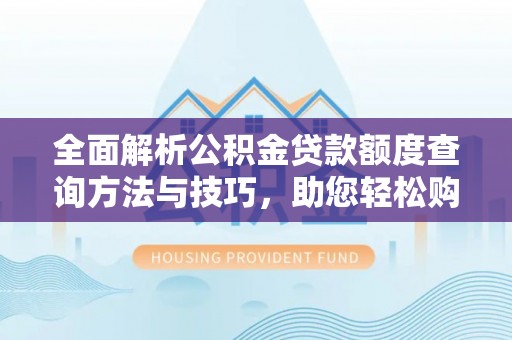 竹北全面解析公积金贷款额度查询方法与技巧，助您轻松购房