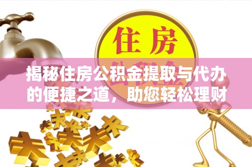 竹北揭秘住房公积金提取与代办的便捷之道，助您轻松理财