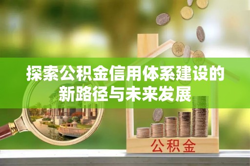竹北探索公积金信用体系建设的新路径与未来发展