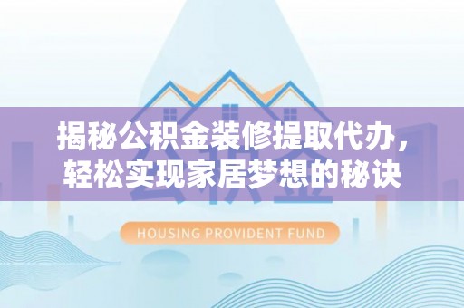 竹北揭秘公积金装修提取代办，轻松实现家居梦想的秘诀