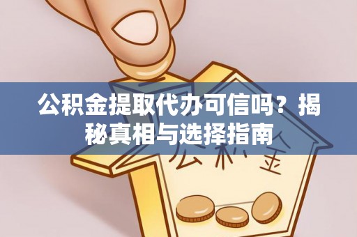 竹北公积金提取代办可信吗？揭秘真相与选择指南