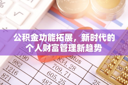 竹北公积金功能拓展，新时代的个人财富管理新趋势