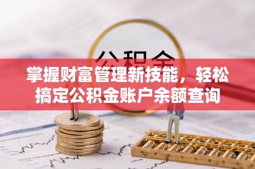 竹北掌握财富管理新技能，轻松搞定公积金账户余额查询