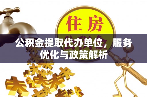 竹北公积金提取代办单位，服务优化与政策解析