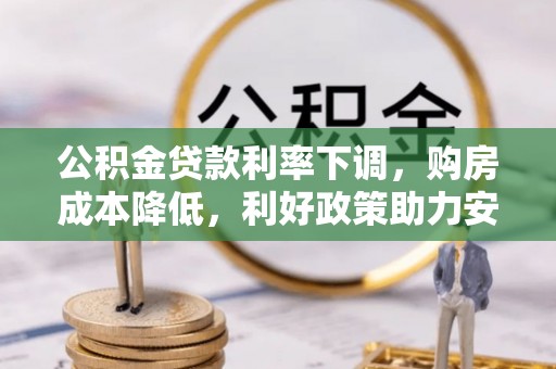 竹北公积金贷款利率下调，购房成本降低，利好政策助力安居梦想