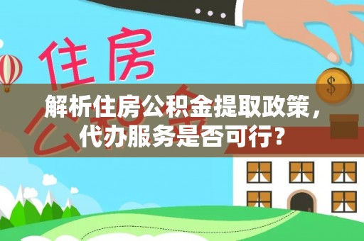 竹北解析住房公积金提取政策，代办服务是否可行？
