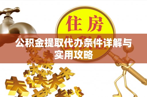 竹北公积金提取代办条件详解与实用攻略