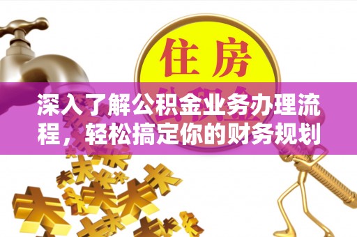 竹北深入了解公积金业务办理流程，轻松搞定你的财务规划