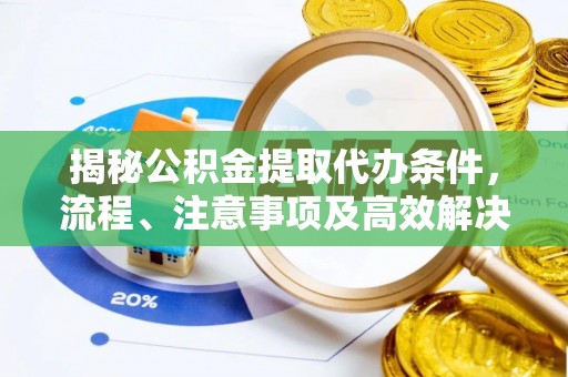 竹北揭秘公积金提取代办条件，流程、注意事项及高效解决方案