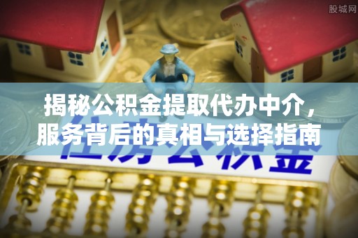 竹北揭秘公积金提取代办中介，服务背后的真相与选择指南