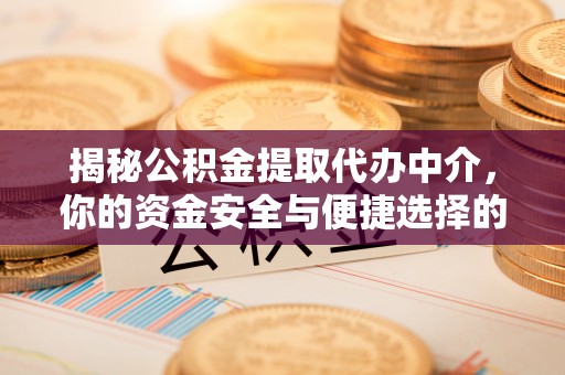 竹北揭秘公积金提取代办中介，你的资金安全与便捷选择的平衡点