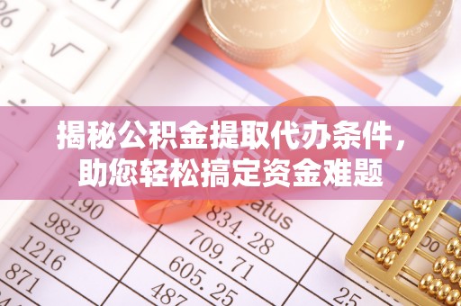 竹北揭秘公积金提取代办条件，助您轻松搞定资金难题