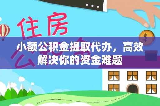 竹北小额公积金提取代办，高效解决你的资金难题