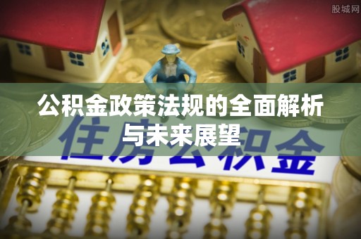 竹北公积金政策法规的全面解析与未来展望