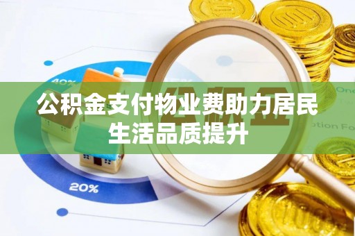 竹北公积金支付物业费助力居民生活品质提升