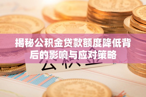 竹北揭秘公积金贷款额度降低背后的影响与应对策略