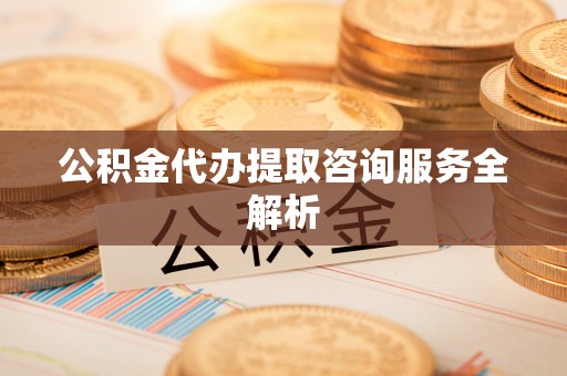 竹北公积金代办提取咨询服务全解析